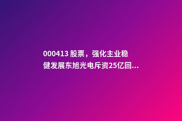 000413 股票，强化主业稳健发展东旭光电斥资25亿回购公司股份-第1张-观点-玄机派